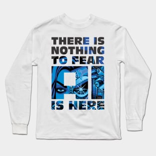 There is Nothing to Fear- AI is Here (Artificial Intelligence Design) Long Sleeve T-Shirt